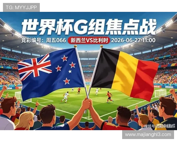 世界杯新西兰比利时出线概率预测:关键比赛影响晋级走势 世界杯新西兰比利时出线概率预测:关键比赛影响晋级走势